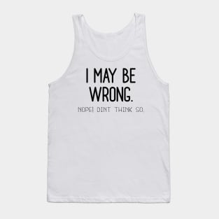 I May Be Wrong , Nope Dint Think So. Tank Top